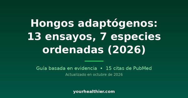 Hongos adaptógenos: 13 ensayos, 7 especies ordenadas (2026)