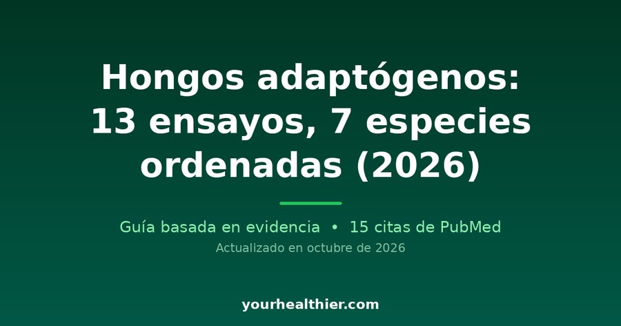 Hongos adaptógenos: 13 ensayos, 7 especies ordenadas (2026)