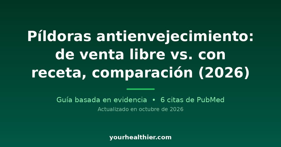 Píldoras antienvejecimiento: de venta libre vs. con receta, comparación (2026)