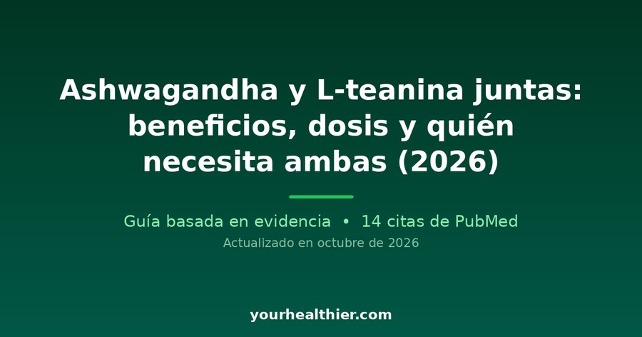 Ashwagandha y L-teanina juntas: beneficios, dosis y quién necesita ambas (2026)