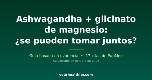 Ashwagandha + glicinato de magnesio: ¿se pueden tomar juntos?