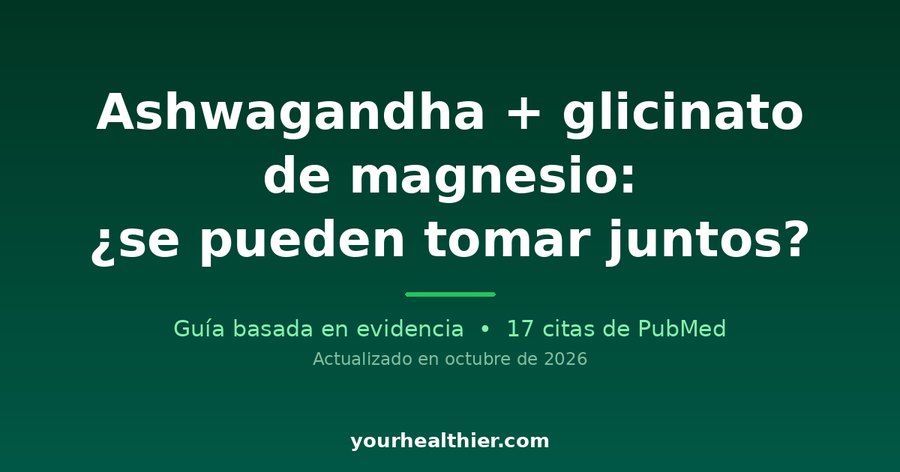 Ashwagandha + glicinato de magnesio: ¿se pueden tomar juntos?