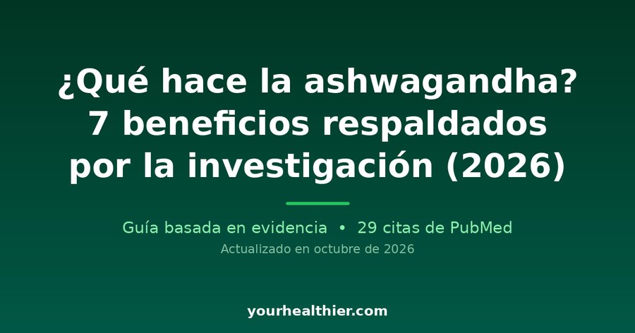 ¿Qué hace la ashwagandha? 7 beneficios respaldados por la investigación (2026)