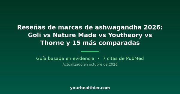Reseñas de marcas de ashwagandha 2026: Goli vs Nature Made vs Youtheory vs Thorne y 15 más comparadas
