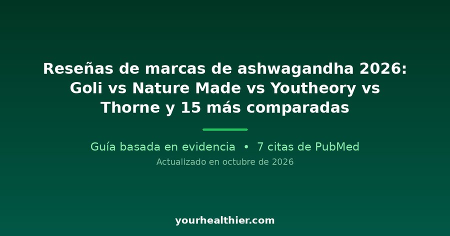 Reseñas de marcas de ashwagandha 2026: Goli vs Nature Made vs Youtheory vs Thorne y 15 más comparadas
