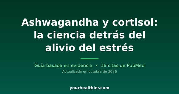Ashwagandha y cortisol: la ciencia detrás del alivio del estrés