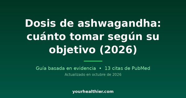 Dosis de ashwagandha: cuánto tomar según su objetivo (2026)