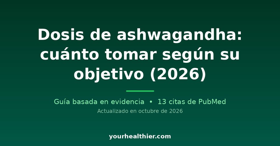 Dosis de ashwagandha: cuánto tomar según su objetivo (2026)