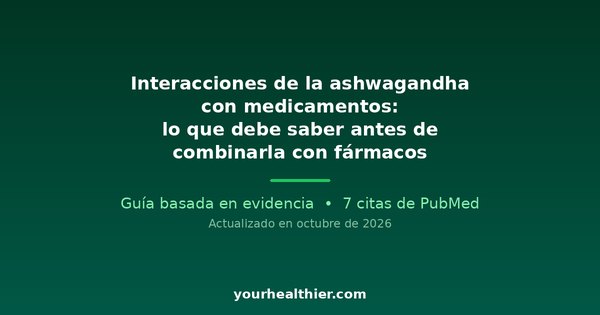 Interacciones de la ashwagandha con medicamentos: lo que debe saber antes de combinarla con fármacos