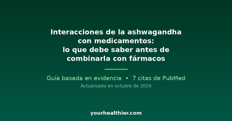 Interacciones de la ashwagandha con medicamentos: lo que debe saber antes de combinarla con fármacos