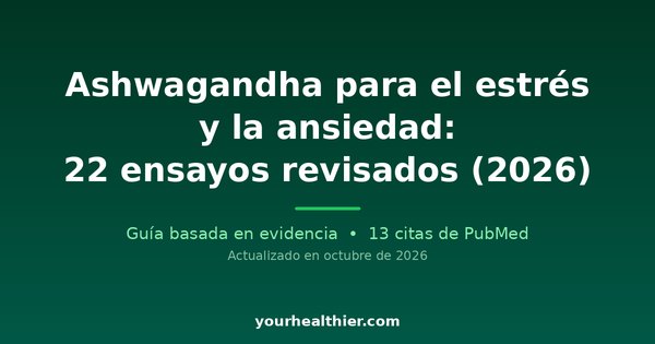 Ashwagandha para el estrés y la ansiedad: 22 ensayos revisados (2026)