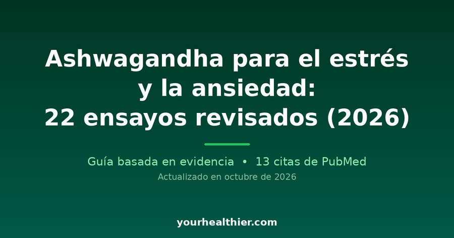 Ashwagandha para el estrés y la ansiedad: 22 ensayos revisados (2026)