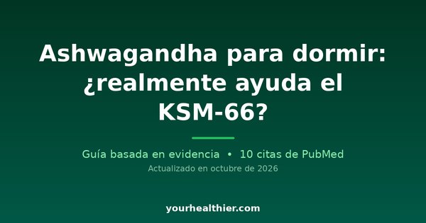 Ashwagandha para dormir: ¿realmente ayuda el KSM-66?