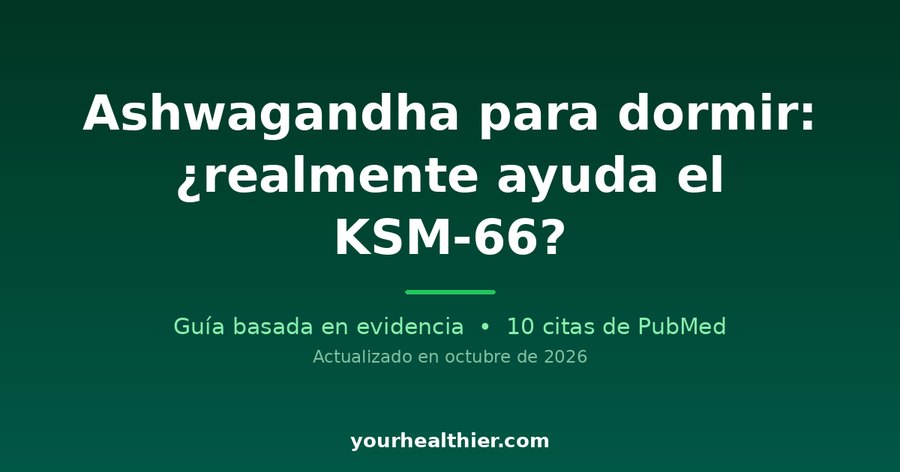 Ashwagandha para dormir: ¿realmente ayuda el KSM-66?