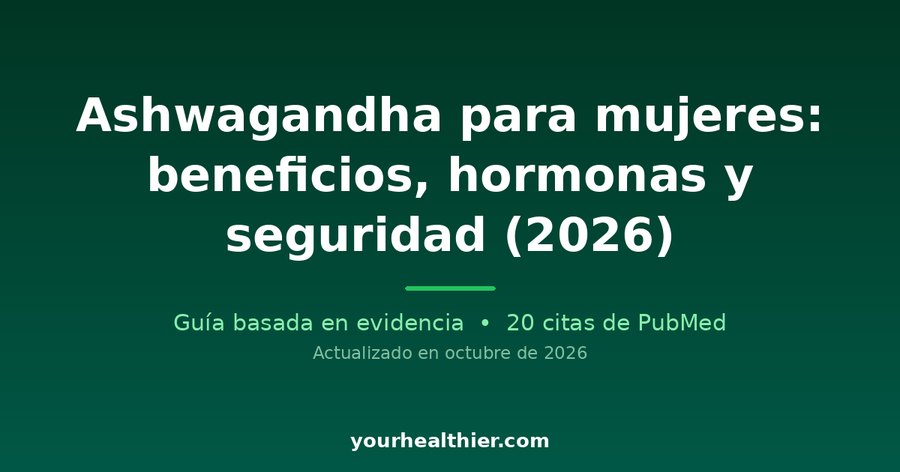 Ashwagandha para mujeres: beneficios, hormonas y seguridad (2026)