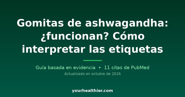 Gomitas de ashwagandha: ¿funcionan? Cómo interpretar las etiquetas