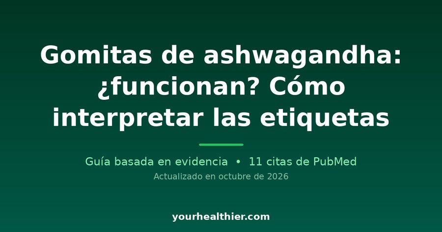 Gomitas de ashwagandha: ¿funcionan? Cómo interpretar las etiquetas