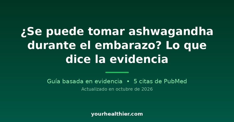 ¿Se puede tomar ashwagandha durante el embarazo? Lo que dice la evidencia