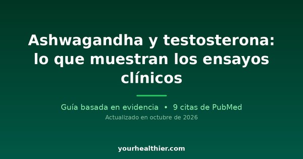 Ashwagandha y testosterona: lo que muestran los ensayos clínicos