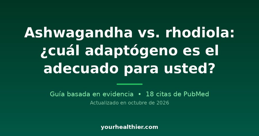 Ashwagandha vs. rhodiola: ¿cuál adaptógeno es el adecuado para usted?