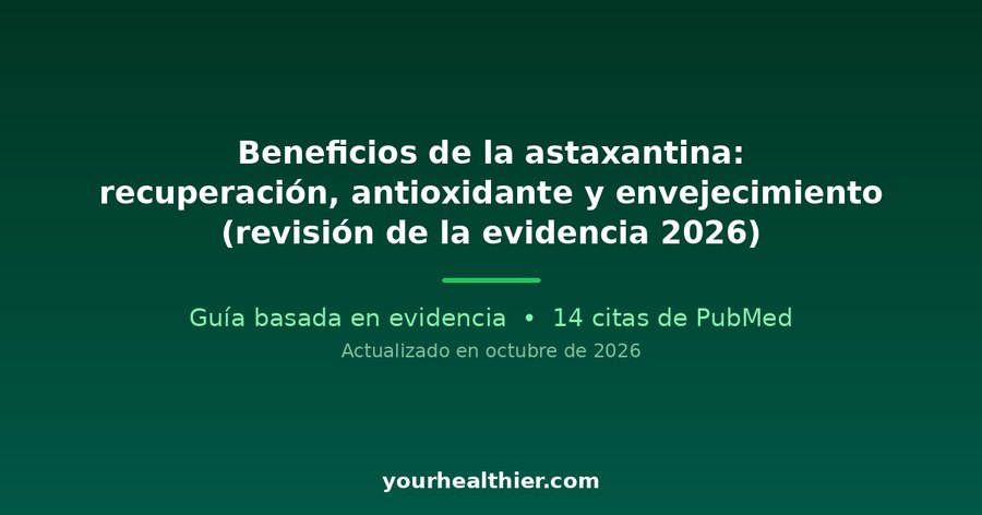 Beneficios de la astaxantina: recuperación, antioxidante y envejecimiento (revisión de la evidencia 2026)