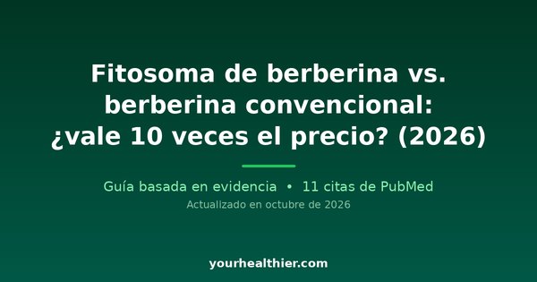 Fitosoma de berberina vs. berberina convencional: ¿vale 10 veces el precio? (2026)