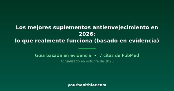 Los mejores suplementos antienvejecimiento en 2026: lo que realmente funciona (basado en evidencia)