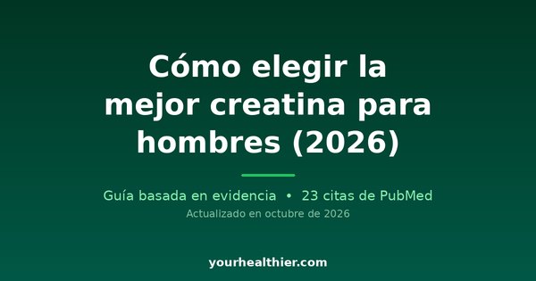 Cómo elegir la mejor creatina para hombres (2026)