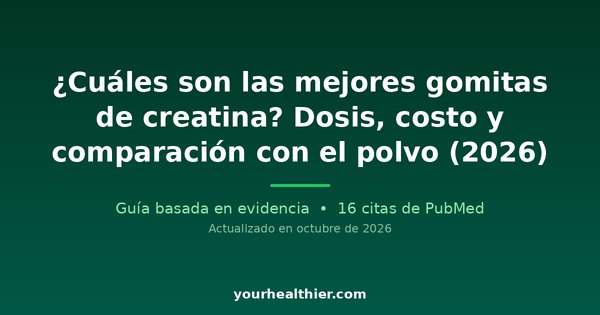 ¿Cuáles son las mejores gomitas de creatina? Dosis, costo y comparación con el polvo (2026)