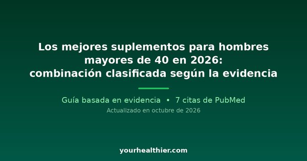 Los mejores suplementos para hombres mayores de 40 en 2026: combinación clasificada según la evidencia