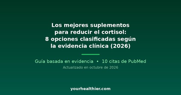 Los mejores suplementos para reducir el cortisol: 8 opciones clasificadas según la evidencia clínica (2026)