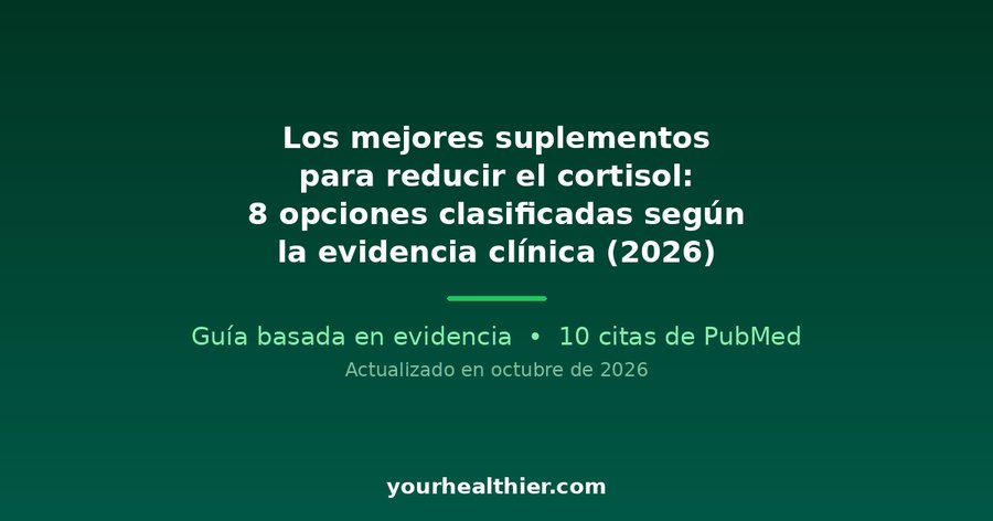 Los mejores suplementos para reducir el cortisol: 8 opciones clasificadas según la evidencia clínica (2026)