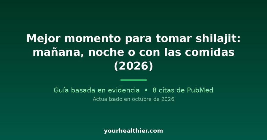 Mejor momento para tomar shilajit: mañana, noche o con las comidas (2026)