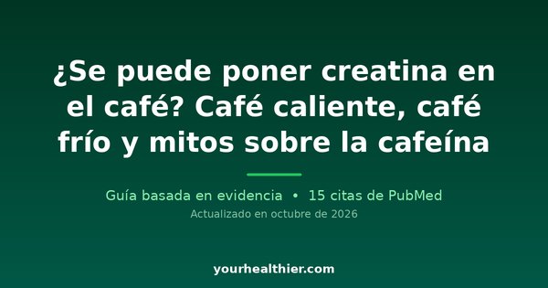 ¿Se puede poner creatina en el café? Café caliente, café frío y mitos sobre la cafeína