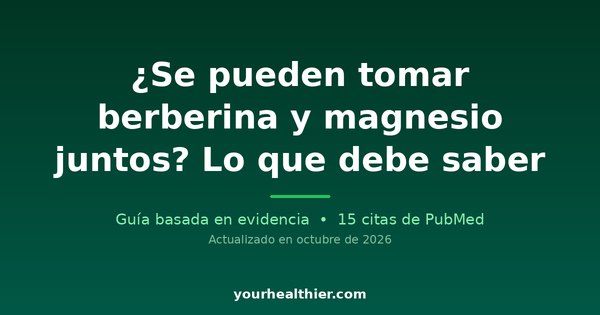 ¿Se pueden tomar berberina y magnesio juntos? Lo que debe saber