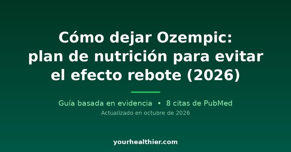 Cómo dejar Ozempic: plan de nutrición para evitar el efecto rebote (2026)