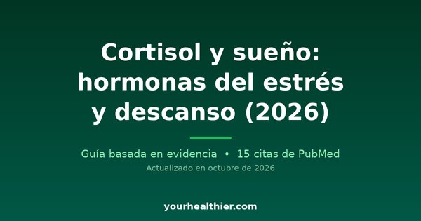 Cortisol y sueño: hormonas del estrés y descanso (2026)