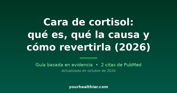 Cara de cortisol: qué es, qué la causa y cómo revertirla (2026)