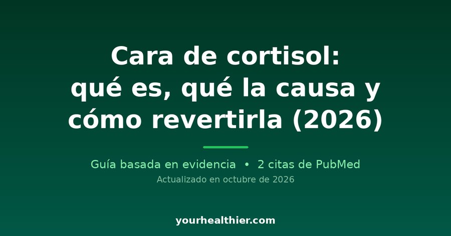 Cara de cortisol: qué es, qué la causa y cómo revertirla (2026)