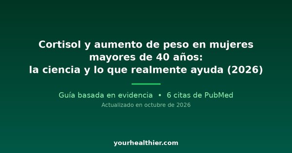 Cortisol y aumento de peso en mujeres mayores de 40 años: la ciencia y lo que realmente ayuda (2026)