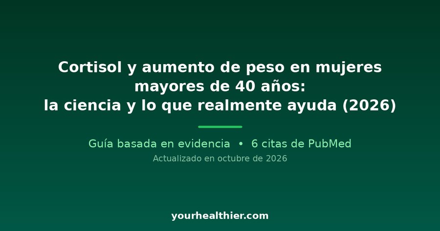Cortisol y aumento de peso en mujeres mayores de 40 años: la ciencia y lo que realmente ayuda (2026)