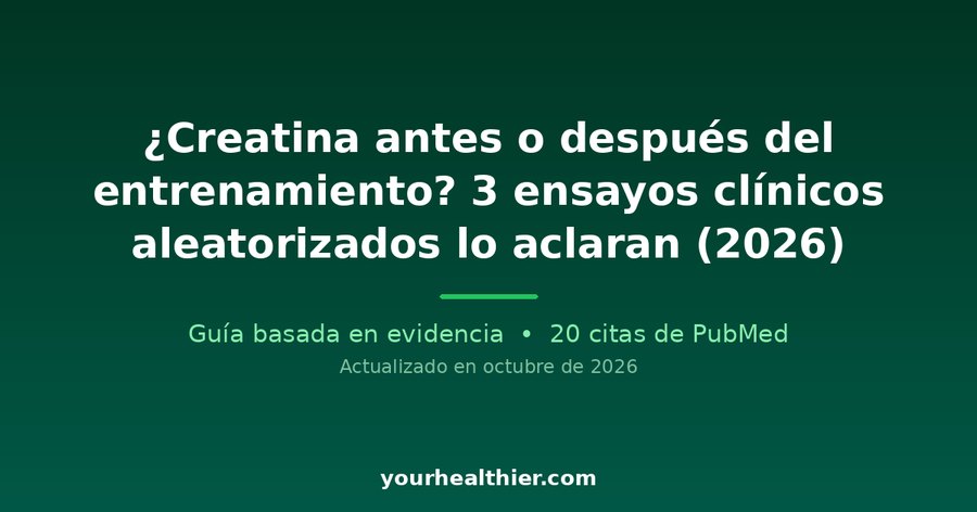 ¿Creatina antes o después del entrenamiento? 3 ensayos clínicos aleatorizados lo aclaran (2026)