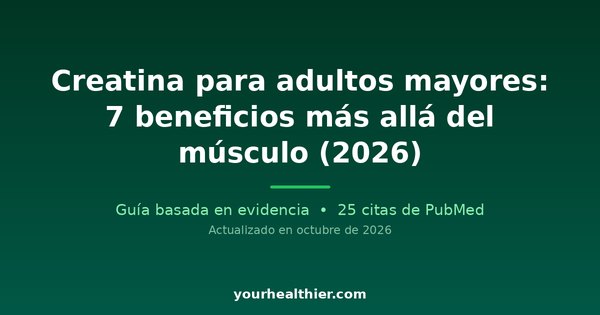 Creatina para adultos mayores: 7 beneficios más allá del músculo (2026)
