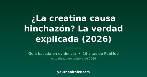 ¿La creatina causa hinchazón? La verdad explicada (2026)