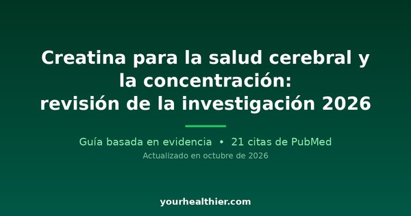 Creatina para la salud cerebral y la concentración: revisión de la investigación 2026