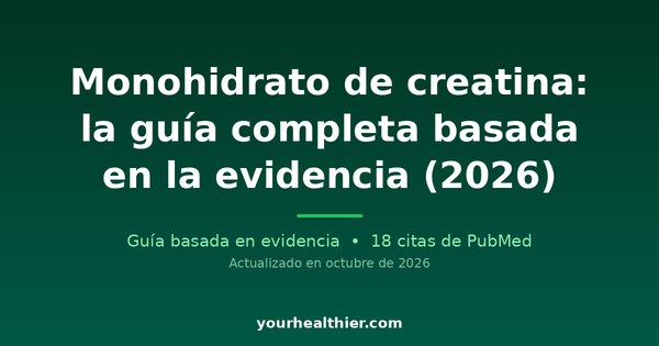 Monohidrato de creatina: la guía completa basada en la evidencia (2026)