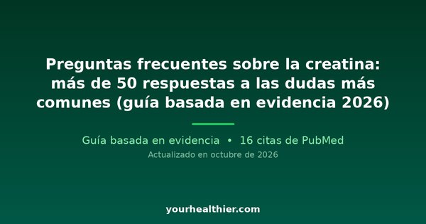 Preguntas frecuentes sobre la creatina: más de 50 respuestas a las dudas más comunes (guía basada en evidencia 2026)