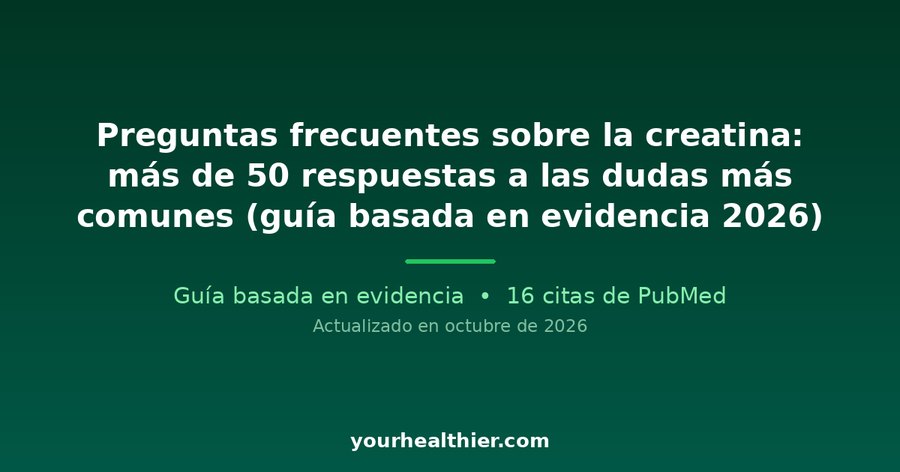 Preguntas frecuentes sobre la creatina: más de 50 respuestas a las dudas más comunes (guía basada en evidencia 2026)
