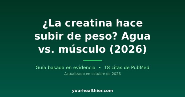 ¿La creatina hace subir de peso? Agua vs. músculo (2026)