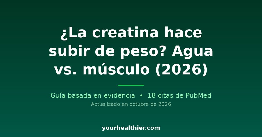¿La creatina hace subir de peso? Agua vs. músculo (2026)